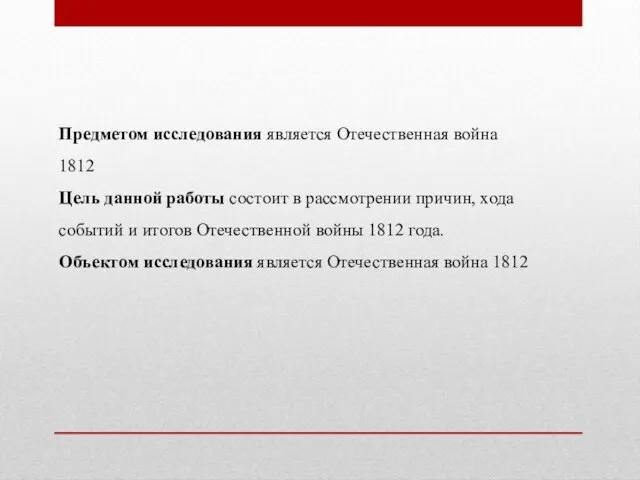 Предметом исследования является Отечественная война 1812 Цель данной работы состоит в рассмотрении