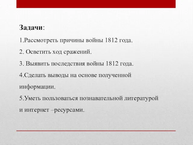 Задачи: 1.Рассмотреть причины войны 1812 года. 2. Осветить ход сражений. 3. Выявить