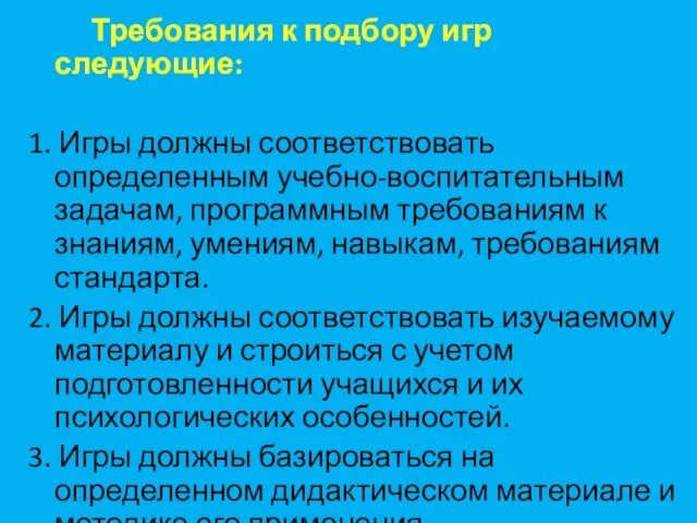 Требования к подбору игр следующие: 1. Игры должны соответствовать определенным учебно-воспитательным задачам,