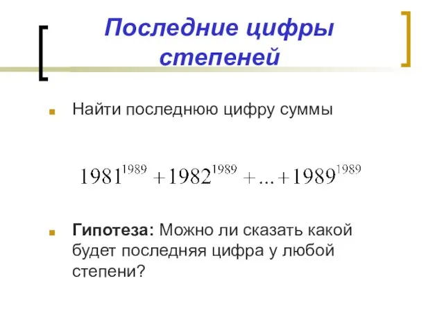 Последние цифры степеней Найти последнюю цифру суммы Гипотеза: Можно ли сказать какой