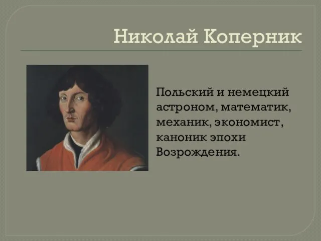 Николай Коперник Польский и немецкий астроном, математик, механик, экономист, каноник эпохи Возрождения.