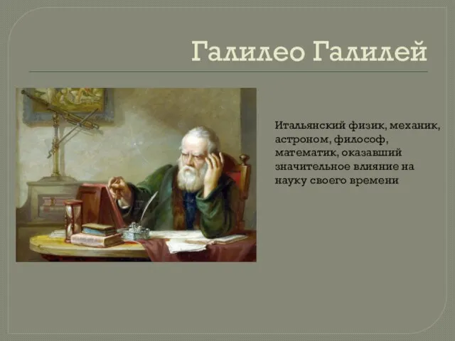 Галилео Галилей Итальянский физик, механик, астроном, философ, математик, оказавший значительное влияние на науку своего времени