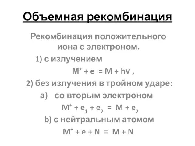Объемная рекомбинация Рекомбинация положительного иона с электроном. 1) с излучением М+ +