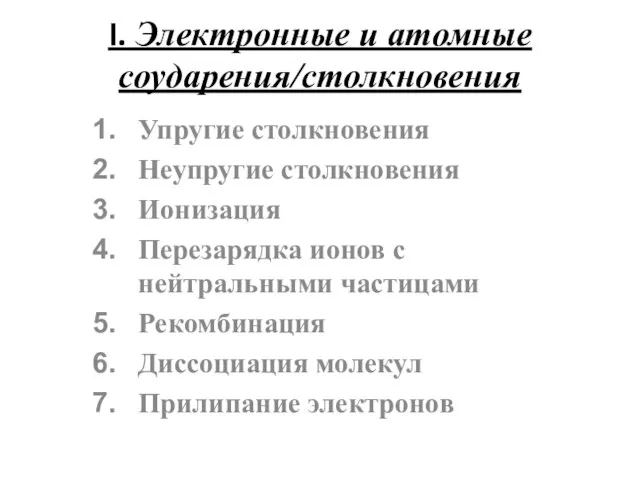 I. Электронные и атомные соударения/столкновения Упругие столкновения Неупругие столкновения Ионизация Перезарядка ионов