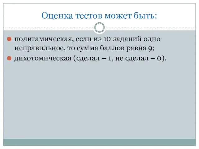 Оценка тестов может быть: полигамическая, если из 10 заданий одно неправильное, то