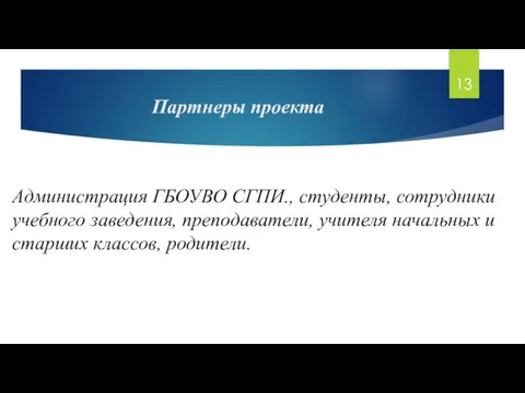 Партнеры проекта Администрация ГБОУВО СГПИ., студенты, сотрудники учебного заведения, преподаватели, учителя начальных и старших классов, родители.