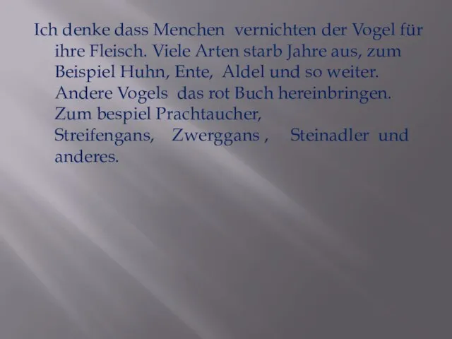 Ich denke dass Menchen vernichten der Vogel für ihre Fleisch. Viele Arten