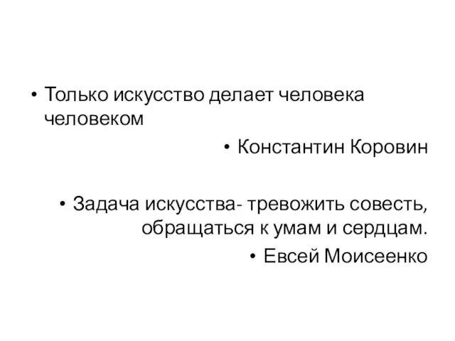 Только искусство делает человека человеком Константин Коровин Задача искусства- тревожить совесть, обращаться