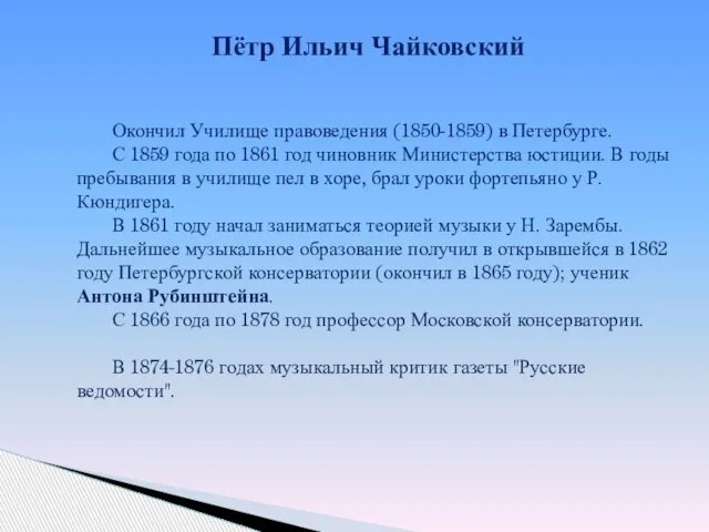 Пётр Ильич Чайковский Окончил Училище правоведения (1850-1859) в Петербурге. С 1859 года