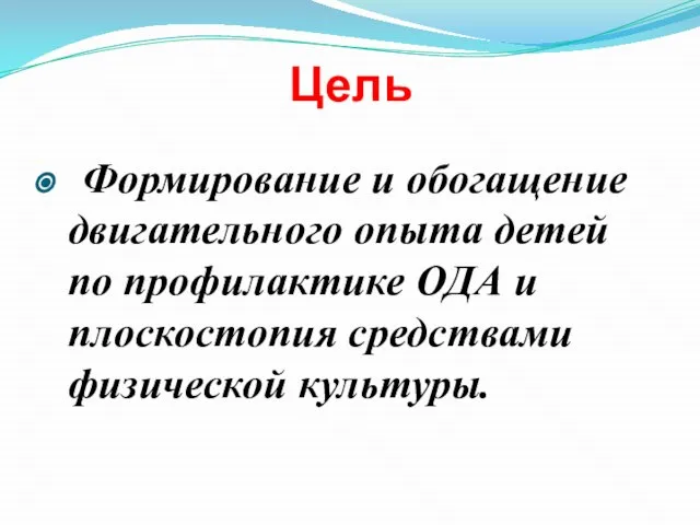 Цель Формирование и обогащение двигательного опыта детей по профилактике ОДА и плоскостопия средствами физической культуры.