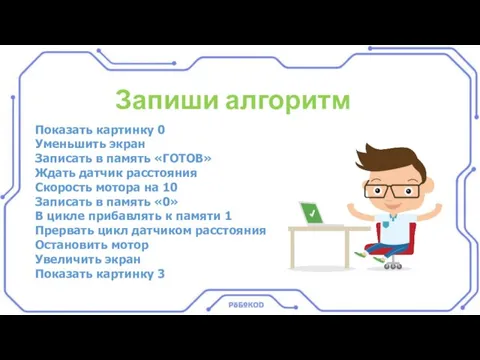 Запиши алгоритм Показать картинку 0 Уменьшить экран Записать в память «ГОТОВ» Ждать