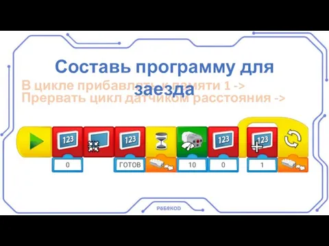 В цикле прибавлять к памяти 1 -> Прервать цикл датчиком расстояния -> Составь программу для заезда