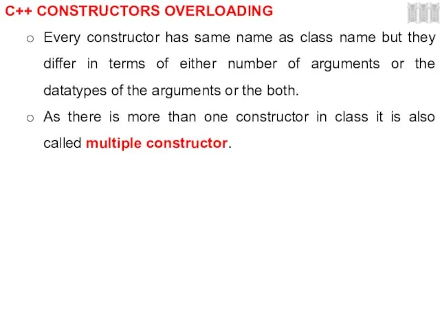 C++ CONSTRUCTORS OVERLOADING Every constructor has same name as class name but