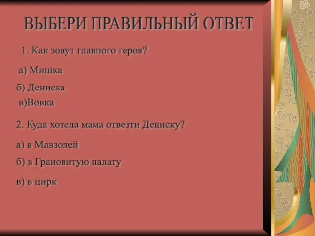 ВЫБЕРИ ПРАВИЛЬНЫЙ ОТВЕТ 1. Как зовут главного героя? а) Мишка б) Дениска