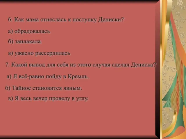 6. Как мама отнеслась к поступку Дениски? а) обрадовалась б) заплакала в)