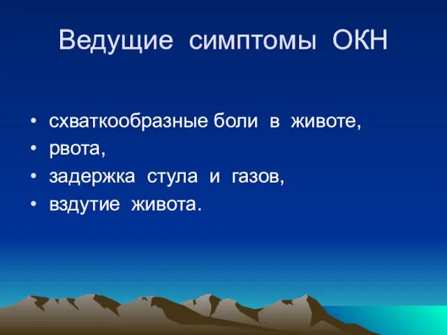 Ведущие симптомы ОКН схваткообразные боли в животе, рвота, задержка стула и газов, вздутие живота.