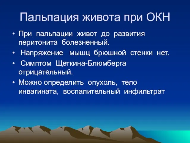 Пальпация живота при ОКН При пальпации живот до развития перитонита болезненный. Напряжение