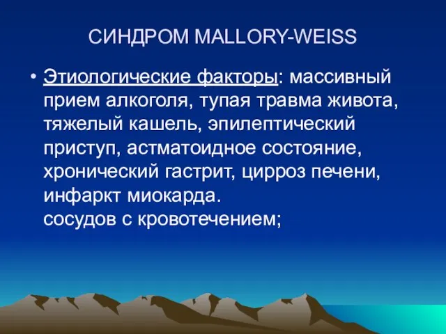 СИНДРОМ MALLORY-WEISS Этиологические факторы: массивный прием алкоголя, тупая травма живота, тяжелый кашель,