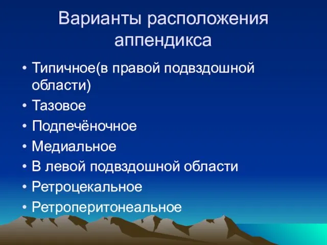 Варианты расположения аппендикса Типичное(в правой подвздошной области) Тазовое Подпечёночное Медиальное В левой подвздошной области Ретроцекальное Ретроперитонеальное