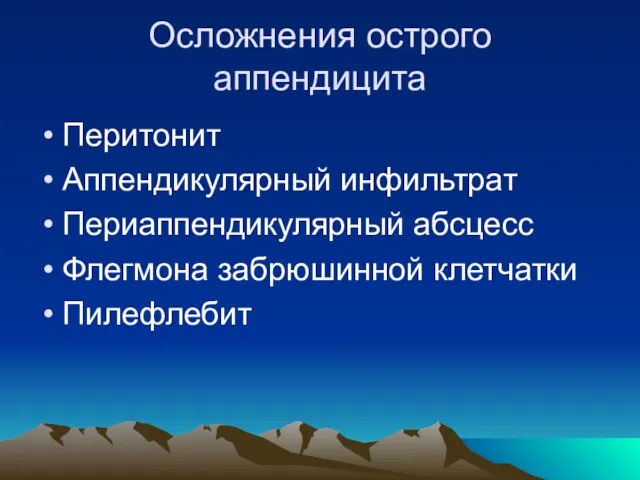 Осложнения острого аппендицита Перитонит Аппендикулярный инфильтрат Периаппендикулярный абсцесс Флегмона забрюшинной клетчатки Пилефлебит