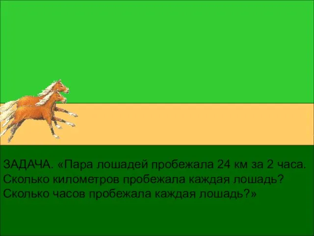 ЗАДАЧА. «Пара лошадей пробежала 24 км за 2 часа. Сколько километров пробежала