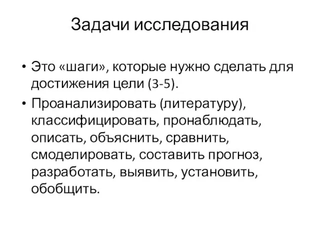 Задачи исследования Это «шаги», которые нужно сделать для достижения цели (3-5). Проанализировать