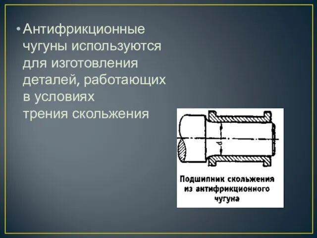 Антифрикционные чугуны используются для изготовления деталей, работающих в условиях трения скольжения