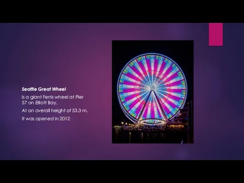 Seattle Great Wheel is a giant Ferris wheel at Pier 57 on