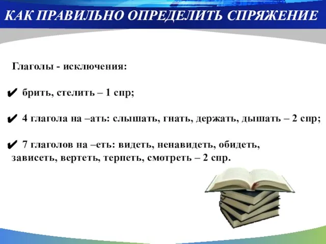 КАК ПРАВИЛЬНО ОПРЕДЕЛИТЬ СПРЯЖЕНИЕ Глаголы - исключения: брить, стелить – 1 спр;