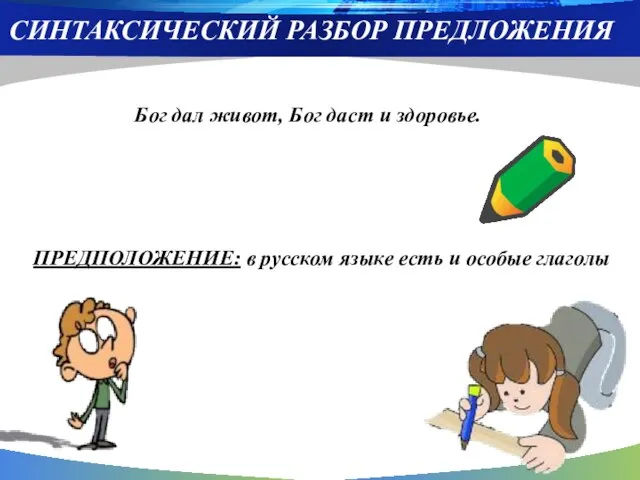 СИНТАКСИЧЕСКИЙ РАЗБОР ПРЕДЛОЖЕНИЯ Бог дал живот, Бог даст и здоровье. ПРЕДПОЛОЖЕНИЕ: в