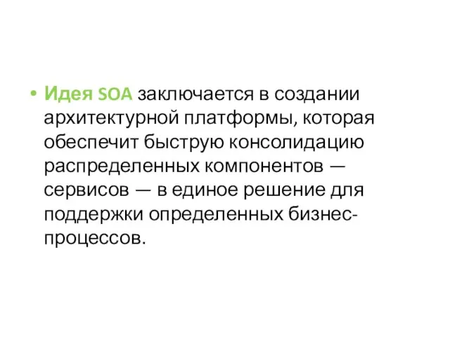 Идея SOA заключается в создании архитектурной платформы, которая обеспечит быструю консолидацию распределенных