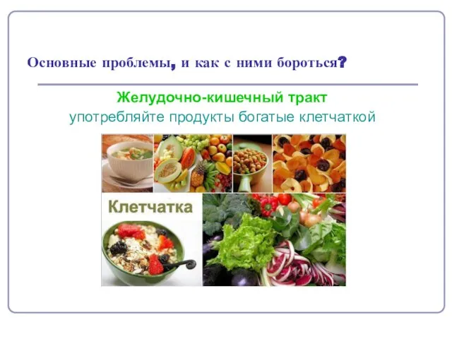 Основные проблемы, и как с ними бороться? Желудочно-кишечный тракт употребляйте продукты богатые клетчаткой