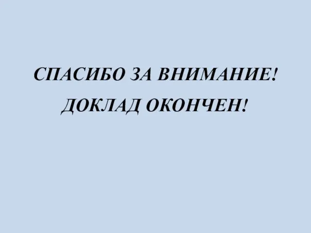 СПАСИБО ЗА ВНИМАНИЕ! ДОКЛАД ОКОНЧЕН!