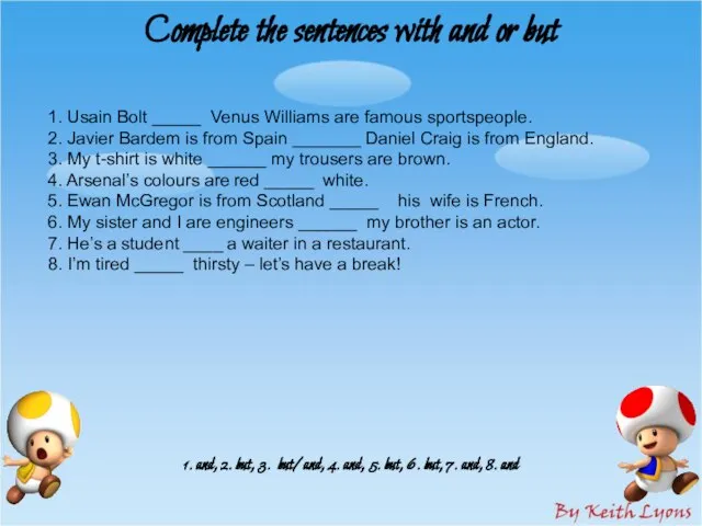 Complete the sentences with and or but 1. and, 2. but, 3.