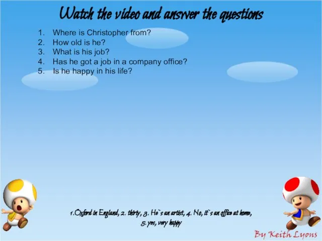 Watch the video and answer the questions 1.Oxford in England, 2. thirty,