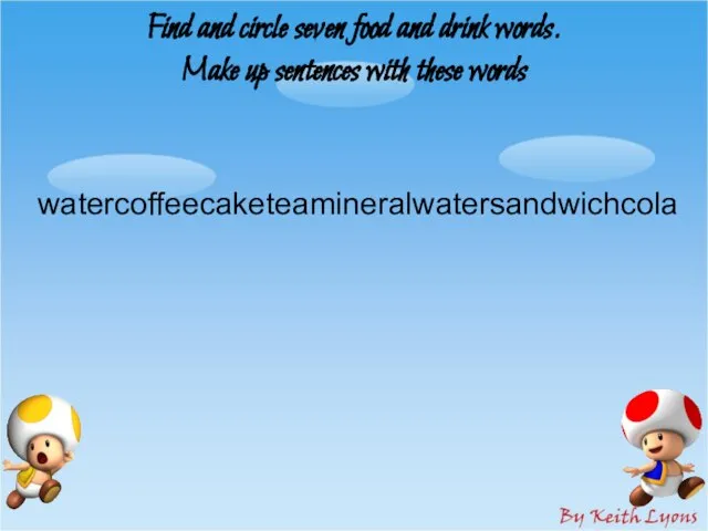 Find and circle seven food and drink words. Make up sentences with these words watercoffeecaketeamineralwatersandwichcola