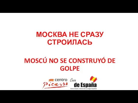 МОСКВА НЕ СРАЗУ СТРОИЛАСЬ MOSCÚ NO SE CONSTRUYÓ DE GOLPE