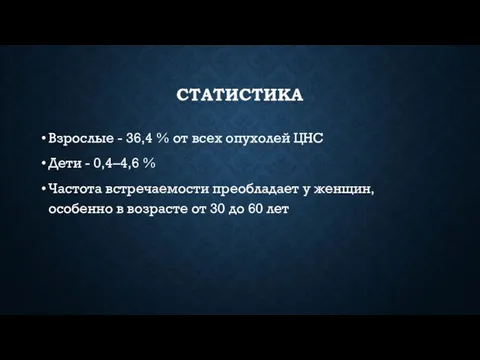 СТАТИСТИКА Взрослые - 36,4 % от всех опухолей ЦНС Дети - 0,4–4,6