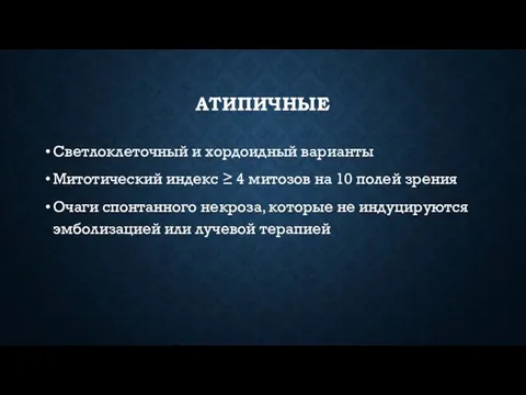 АТИПИЧНЫЕ Светлоклеточный и хордоидный варианты Митотический индекс ≥ 4 митозов на 10