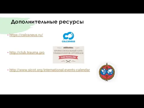 Дополнительные ресурсы https://calcaneus.ru/ http://club.trauma.pro http://www.sicot.org/international-events-calendar