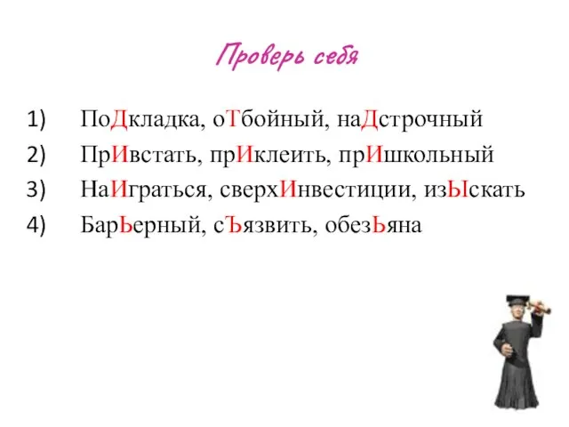 Проверь себя ПоДкладка, оТбойный, наДстрочный ПрИвстать, прИклеить, прИшкольный НаИграться, сверхИнвестиции, изЫскать БарЬерный, сЪязвить, обезЬяна