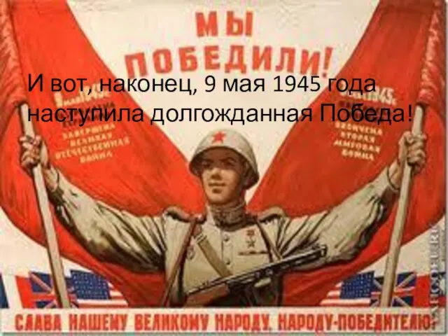 И вот, наконец, 9 мая 1945 года наступила долгожданная Победа!