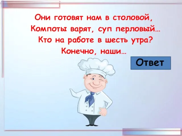 Они готовят нам в столовой, Компоты варят, суп перловый… Кто на работе