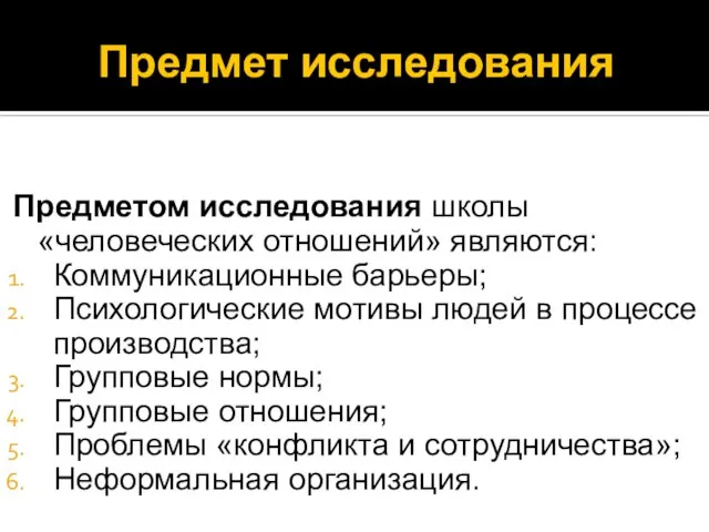 Предмет исследования Предметом исследования школы «человеческих отношений» являются: Коммуникационные барьеры; Психологические мотивы