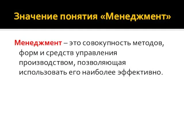 Значение понятия «Менеджмент» Менеджмент – это совокупность методов, форм и средств управления