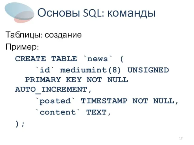 Основы SQL: команды Таблицы: создание Пример: CREATE TABLE `news` ( `id` mediumint(8)