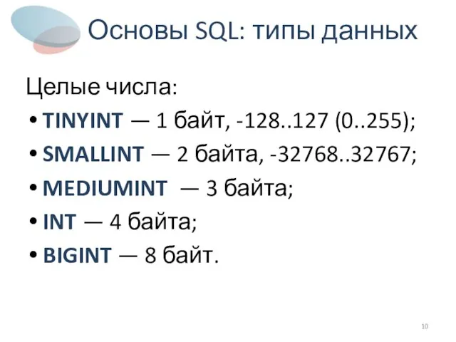 Основы SQL: типы данных Целые числа: TINYINT — 1 байт, -128..127 (0..255);