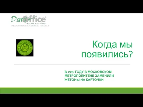 Когда мы появились? В 1999 ГОДУ В МОСКОВСКОМ МЕТРОПОЛИТЕНЕ ЗАМЕНИЛИ ЖЕТОНЫ НА