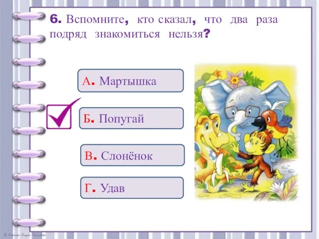 6. Вспомните, кто сказал, что два раза подряд знакомиться нельзя? Г. Удав