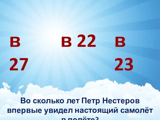 Во сколько лет Петр Нестеров впервые увидел настоящий самолёт в полёте? в